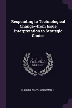 Paperback Responding to Technological Change--From Issue Interpretation to Strategic Choice Book