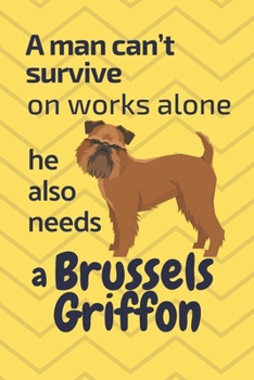 Paperback A man can't survive on works alone he also needs a Brussels Griffon: For Brussels Griffon Dog Fans Book