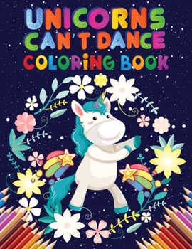 Unicorns can't dance coloring book: A children’s coloring book for kids. For home or travel, it contains ... games and more.