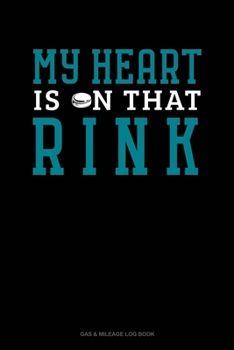 Paperback My Heart Is On That Rink: Gas & Mileage Log Book