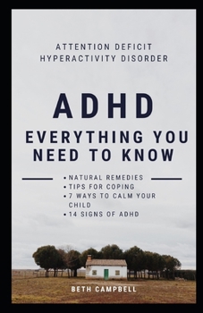 Paperback ADHD: Everything you need to know: Attention Deficit Hyperactivity Disorder; Natural Remedies; Tips for Coping; 7 Ways to Ca Book