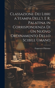 Hardcover Classazione Dei Libri a Stampa Dell'i. E R. Palatina in Corrispondenza Di Un Nuovo Ordinamento Dello Scibile Umano [Italian] Book