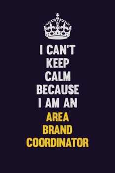 I can't Keep Calm Because I Am An Area Brand Coordinator: Motivational and inspirational career blank lined gift notebook with matte finish