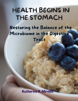 Health Begins in the Stomach: Restoring the Balance of the Microbiome in the Digestive Tract