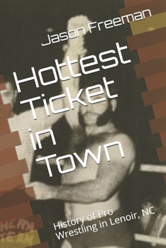 Paperback Hottest Ticket in Town: History of Pro Wrestling in Lenor, NC Book