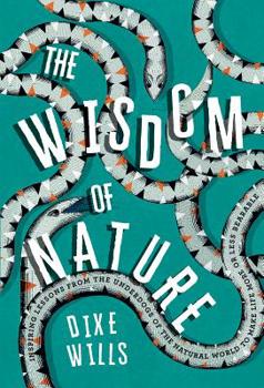 Hardcover Wisdom of Nature: Inspiring Lessons from the Underdogs of the Natural World to Make Life More or Less Bearable Book