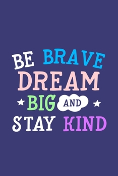 Be Brave Dream Big And Stay Kind: Blank Lined Motivational Inspirational Quote Journal