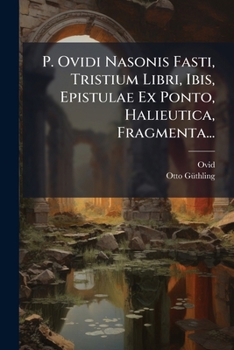 Paperback P. Ovidi Nasonis Fasti, Tristium Libri, Ibis, Epistulae Ex Ponto, Halieutica, Fragmenta... [Latin] Book