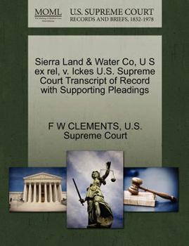 Paperback Sierra Land & Water Co, U S Ex Rel, V. Ickes U.S. Supreme Court Transcript of Record with Supporting Pleadings Book