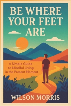Paperback Be Where Your Feet Are: A Simple Guide to Mindful Living in the Present Moment Book