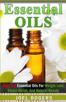 Paperback Essential Oils: Top 33 Essential Oils For Weight Loss, Stress Relief, And Natural Beauty (Essential Oils, Essential Oils Recipes, Esse Book