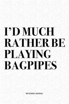 Paperback I'd Much Rather Be Playing Bagpipes: A 6x9 Inch Diary Notebook Journal With A Bold Text Font Slogan On A Matte Cover and 120 Blank Lined Pages Makes A Book