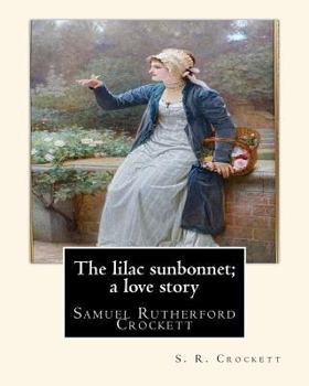 Paperback The lilac sunbonnet; a love story, By S. R. Crockett: Samuel Rutherford Crockett Book