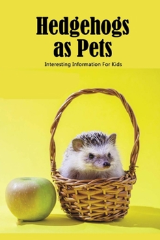 Paperback Hedgehogs as Pets: Interesting Information For Kids: The Ultimate Book about Hedgehogs Book