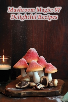 Paperback Mushroom Magic: 97 Delightful Recipes Book