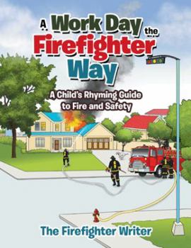 Paperback A Work Day the Firefighter Way: A Child's Rhyming Guide to Fire and Safety Book