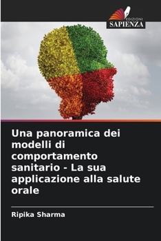 Una panoramica dei modelli di comportamento sanitario - La sua applicazione alla salute orale (Italian Edition)