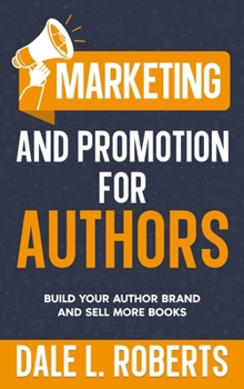 Marketing and Promotion for Authors : Build Your Author Brand and Sell More Books