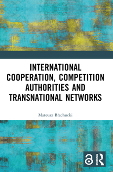 Paperback International Cooperation, Competition Authorities and Transnational Networks Book