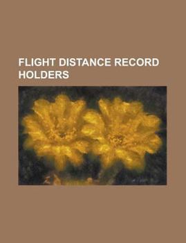 Paperback Flight Distance Record Holders: Albert Francis Hegenberger, Bertrand Piccard, Dick Rutan, Dieudonne Costes, George William Beatty, Jeana Yeager, Karl Book