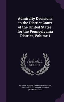 Hardcover Admiralty Decisions in the District Court of the United States, for the Pennsylvania District, Volume 1 Book