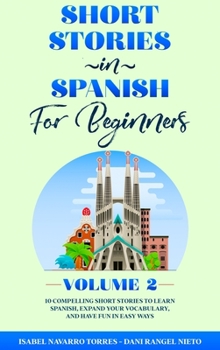 Short Stories in Spanish for Beginners Volume 2: 10 Compelling Short Stories to Learn Spanish, Expand Your Vocabulary, and Have Fun in Easy Ways!