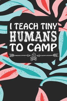 Paperback I Teach Tiny Humans To Camp: Notebook for Teachers & Administrators To Write Goals, Ideas & Thoughts School Appreciation Day Gift Book
