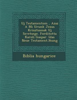 Paperback Uj Testamentom, Azaz a Mi Urunk Jezus Krisztusnak Uj Sz Vetsege. Forditotta Karoli Gaspar. (Das Neue Testament.)Hung [Hungarian] Book