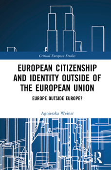 Hardcover European Citizenship and Identity Outside of the European Union: Europe Outside Europe? Book