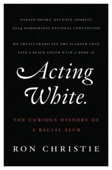 Hardcover Acting White: The Curious History of a Racial Slur Book