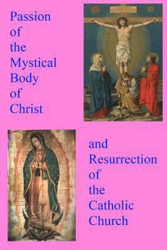 Paperback Passion of the Mystical Body of Christ: And the Resurrection of the Catholic Church Book