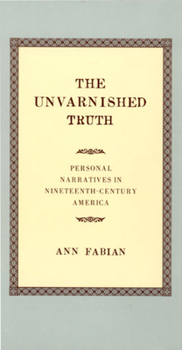 Paperback The Unvarnished Truth: Personal Narratives in Nineteenth-Century America Book