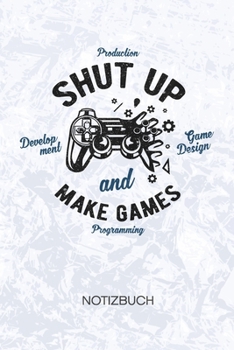 Shut Up And Make Games: Entwickler Notizbuch A5 Kariert - Entwickler Heft - Game Development Notizheft 120 Seiten KARO - Shut Up And Make Games ... - Programmierer Geschenk (German Edition)