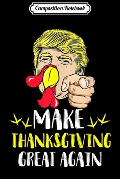 Composition Notebook : Make Thanksgiving Great Again Funny Trump Turkey Gift Journal/Notebook Blank Lined Ruled 6x9 100 Pages