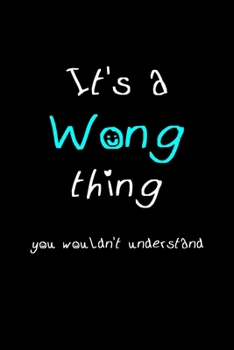 It's A Wong Thing, You Wouldn't Understand: Personalized Notebook Journal With Name Blank Lined Customized Diary Logbook Gifts