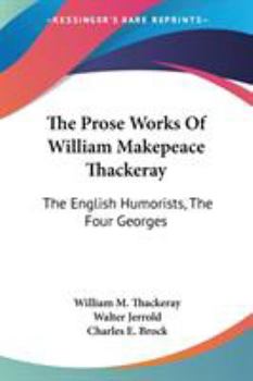 Paperback The Prose Works Of William Makepeace Thackeray: The English Humorists, The Four Georges Book