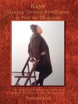 Hardcover Kaye Having Downs Syndrome Is Not an Obstacle: 1 in Every 1.000 Babies Are Born with Downs Syndrome in the UK Each Year Book