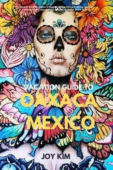 Paperback Vacation Guide to Oaxaca, Mexico 2024-2025: "Discover the Rich weaves of Oaxaca: Hiking, biking, Trekking, beaches, adventure, A Comprehensive Vacatio Book