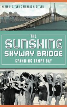 Hardcover The Sunshine Skyway Bridge: Spanning Tampa Bay Book