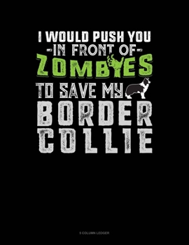 Paperback I Would Push You In Front Of Zombies To Save My Border Collie: 5 Column Ledger Book