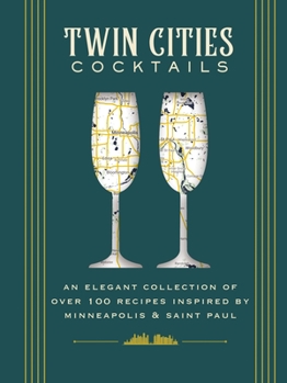 Hardcover Twin Cities Cocktails: An Elegant Collection of Over 100 Recipes Inspired by Minneapolis and Saint Paul Book