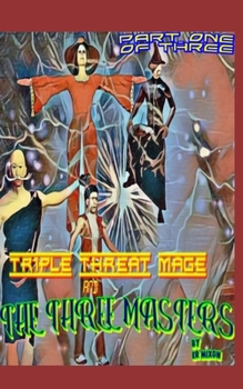 The Triple Threat Mage and The Three Masters (Book 1 Part 1 of 3): Trials by Fire