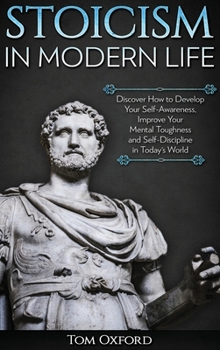 Hardcover Stoicism in Modern Life: Discover How to Develop Your Self-Awareness, Improve Your Mental Toughness and Self-Discipline in Today's World Book