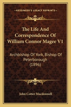 The Life And Correspondence Of William Connor Magee V1: Archbishop Of York, Bishop Of Peterborough