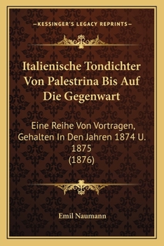 Paperback Italienische Tondichter Von Palestrina Bis Auf Die Gegenwart: Eine Reihe Von Vortragen, Gehalten In Den Jahren 1874 U. 1875 (1876) [German] Book