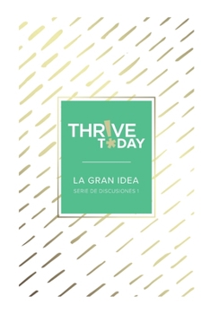 Paperback Thrive Today - La Gran Idea: Serie de Discusiones 1 [Spanish] Book