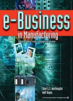 Hardcover E-Business in Manufacturing: Putting the Internet to Work in the Industrial Enterprise Book