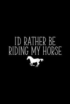 I'd Rather Be Riding My Horse: Womens I'd Rather Be Riding My Horse Gifts For Horse Lover Journal/Notebook Blank Lined Ruled 6x9 100 Pages