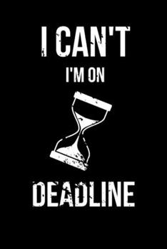 I Can't I'm on Deadline: Funny Journalism Slogans. Gag Gift Blank Lined Notebook for Journalists. Black Cover Journal for Busy Article Writers