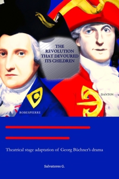 THE REVOLUTION THAT DEVOURED ITS CHILDREN: Theatrical stage adaptation of Georg Büchner’s drama